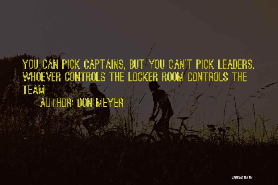 Don Meyer Quotes: You Can Pick Captains, But You Can't Pick Leaders. Whoever Controls The Locker Room Controls The Team