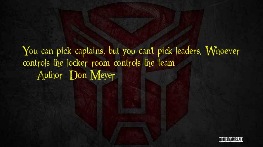Don Meyer Quotes: You Can Pick Captains, But You Can't Pick Leaders. Whoever Controls The Locker Room Controls The Team