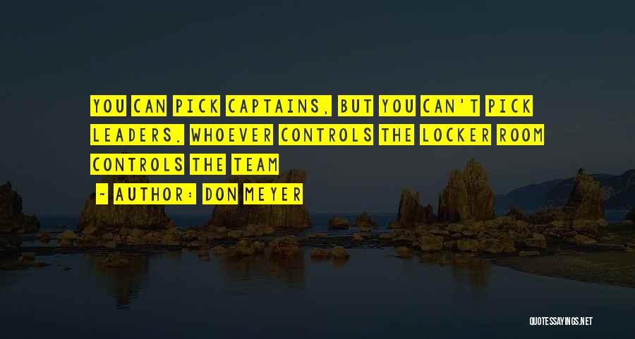 Don Meyer Quotes: You Can Pick Captains, But You Can't Pick Leaders. Whoever Controls The Locker Room Controls The Team