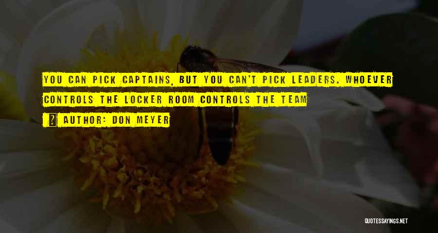 Don Meyer Quotes: You Can Pick Captains, But You Can't Pick Leaders. Whoever Controls The Locker Room Controls The Team