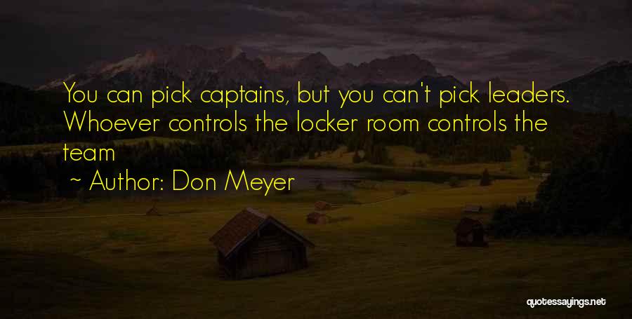 Don Meyer Quotes: You Can Pick Captains, But You Can't Pick Leaders. Whoever Controls The Locker Room Controls The Team