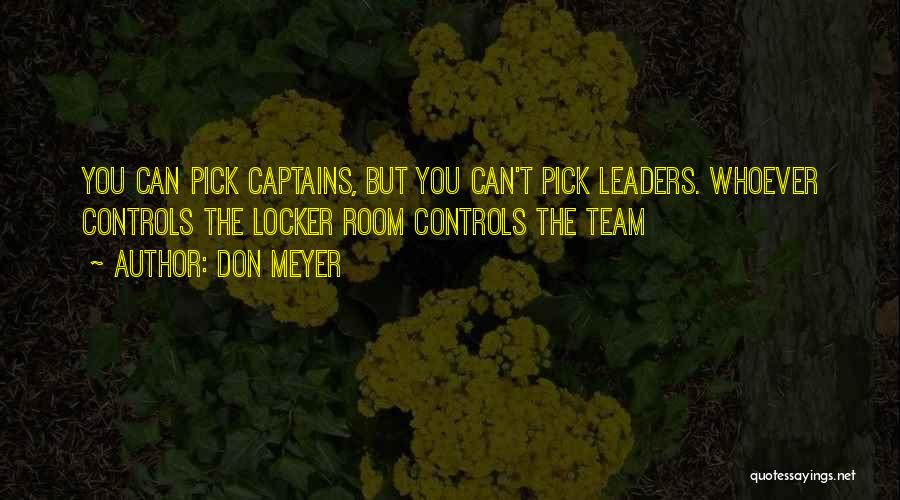 Don Meyer Quotes: You Can Pick Captains, But You Can't Pick Leaders. Whoever Controls The Locker Room Controls The Team