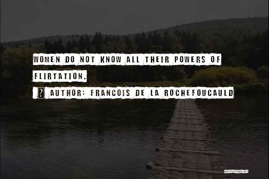 Francois De La Rochefoucauld Quotes: Women Do Not Know All Their Powers Of Flirtation.