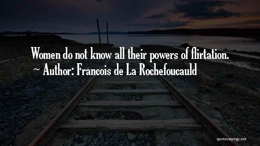 Francois De La Rochefoucauld Quotes: Women Do Not Know All Their Powers Of Flirtation.