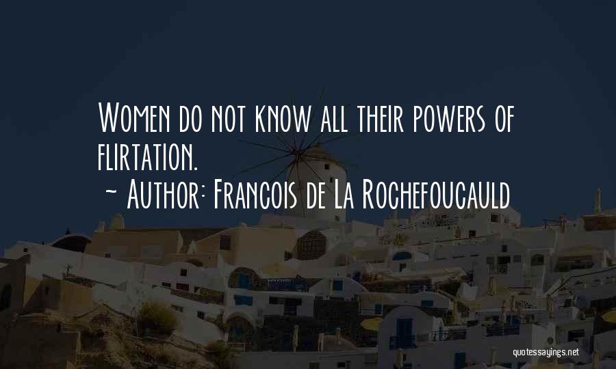 Francois De La Rochefoucauld Quotes: Women Do Not Know All Their Powers Of Flirtation.