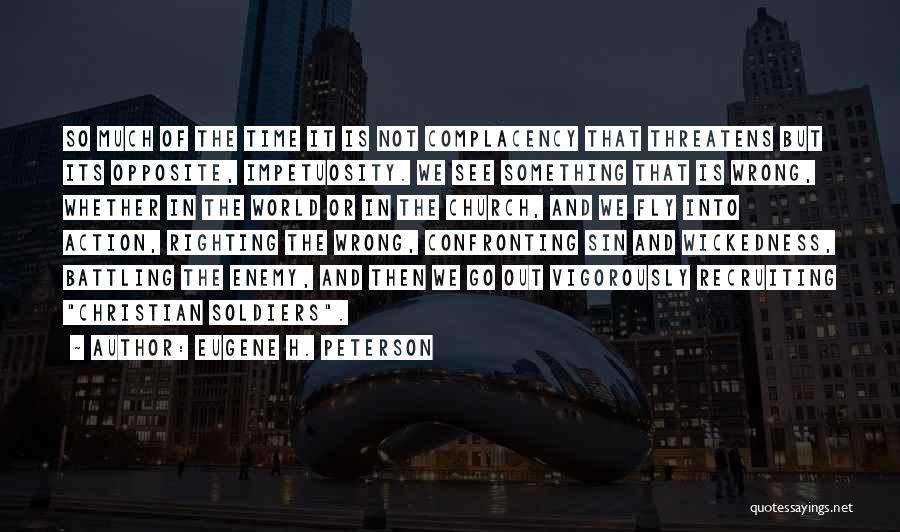 Eugene H. Peterson Quotes: So Much Of The Time It Is Not Complacency That Threatens But Its Opposite, Impetuosity. We See Something That Is