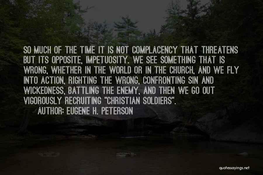 Eugene H. Peterson Quotes: So Much Of The Time It Is Not Complacency That Threatens But Its Opposite, Impetuosity. We See Something That Is