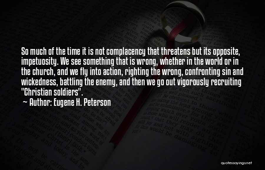 Eugene H. Peterson Quotes: So Much Of The Time It Is Not Complacency That Threatens But Its Opposite, Impetuosity. We See Something That Is