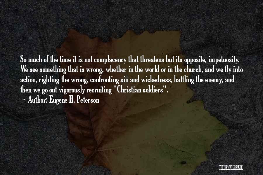 Eugene H. Peterson Quotes: So Much Of The Time It Is Not Complacency That Threatens But Its Opposite, Impetuosity. We See Something That Is