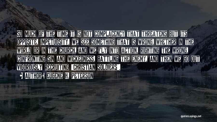 Eugene H. Peterson Quotes: So Much Of The Time It Is Not Complacency That Threatens But Its Opposite, Impetuosity. We See Something That Is