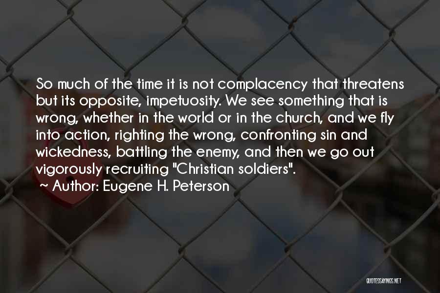 Eugene H. Peterson Quotes: So Much Of The Time It Is Not Complacency That Threatens But Its Opposite, Impetuosity. We See Something That Is