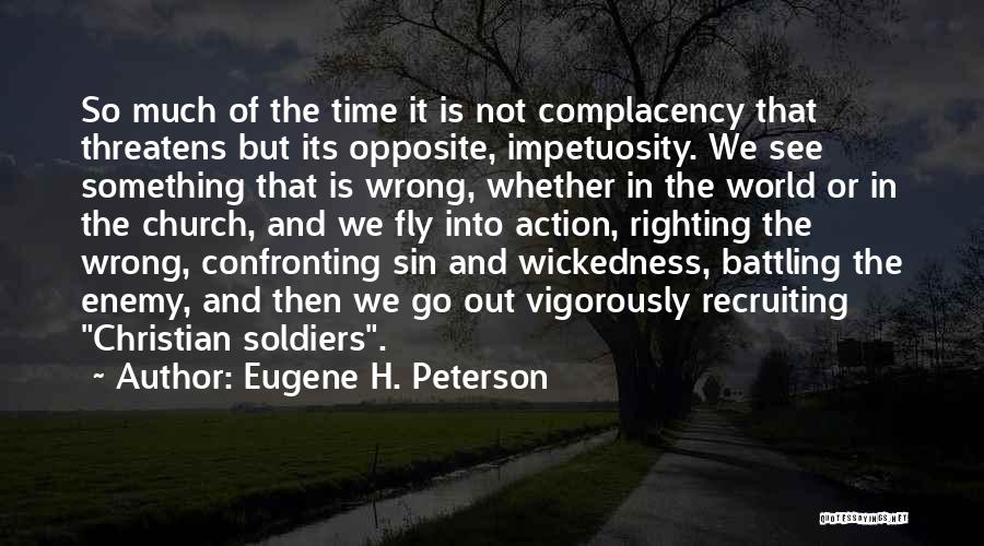 Eugene H. Peterson Quotes: So Much Of The Time It Is Not Complacency That Threatens But Its Opposite, Impetuosity. We See Something That Is