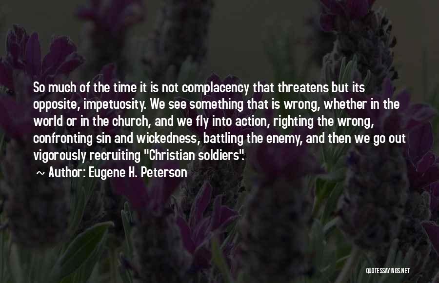 Eugene H. Peterson Quotes: So Much Of The Time It Is Not Complacency That Threatens But Its Opposite, Impetuosity. We See Something That Is