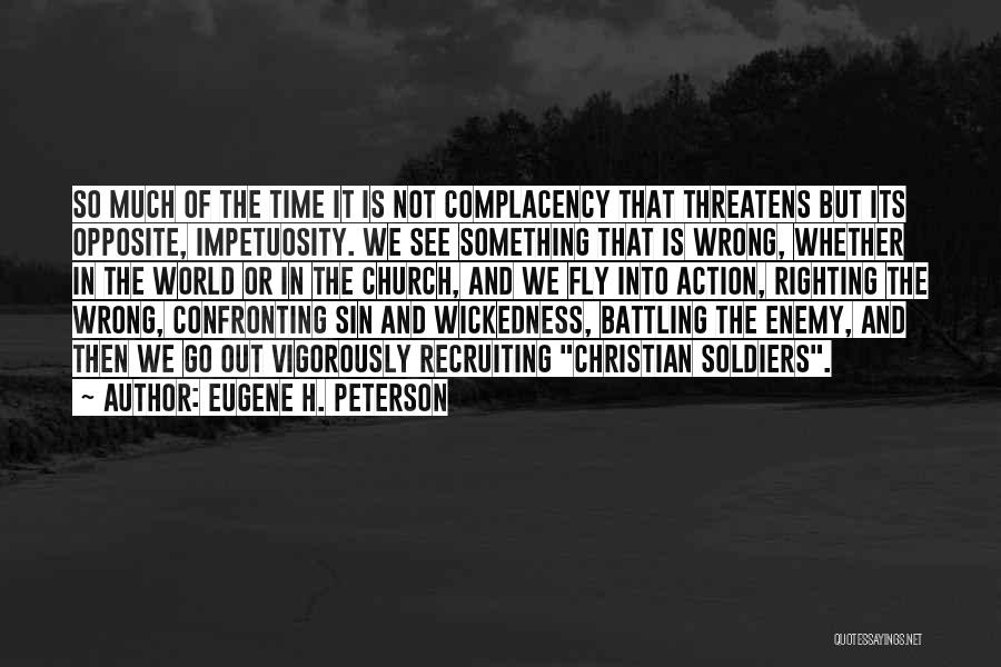 Eugene H. Peterson Quotes: So Much Of The Time It Is Not Complacency That Threatens But Its Opposite, Impetuosity. We See Something That Is