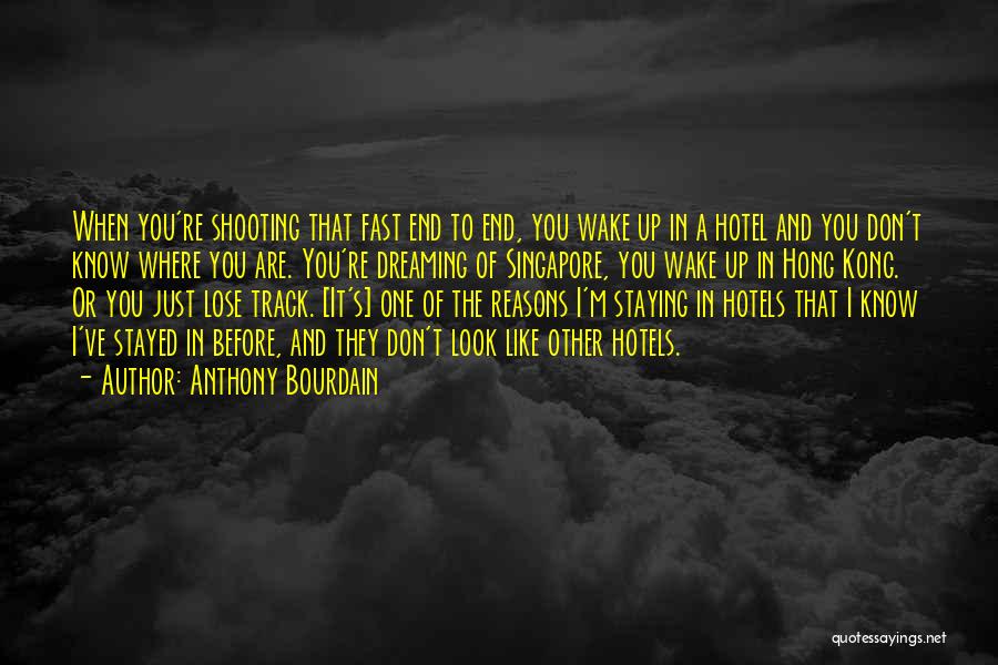 Anthony Bourdain Quotes: When You're Shooting That Fast End To End, You Wake Up In A Hotel And You Don't Know Where You