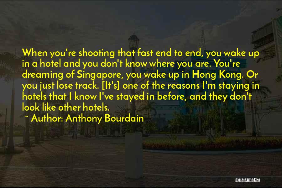 Anthony Bourdain Quotes: When You're Shooting That Fast End To End, You Wake Up In A Hotel And You Don't Know Where You