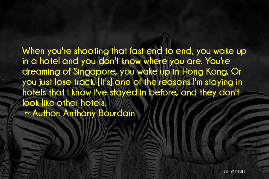 Anthony Bourdain Quotes: When You're Shooting That Fast End To End, You Wake Up In A Hotel And You Don't Know Where You
