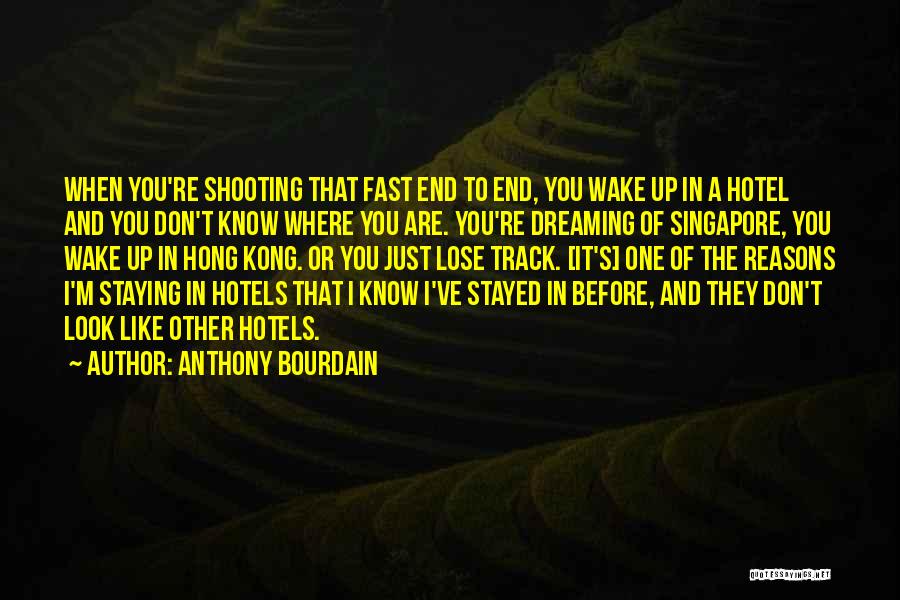 Anthony Bourdain Quotes: When You're Shooting That Fast End To End, You Wake Up In A Hotel And You Don't Know Where You