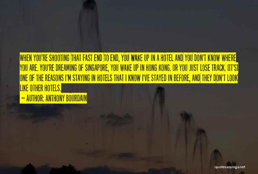 Anthony Bourdain Quotes: When You're Shooting That Fast End To End, You Wake Up In A Hotel And You Don't Know Where You