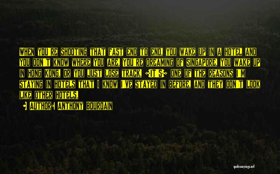 Anthony Bourdain Quotes: When You're Shooting That Fast End To End, You Wake Up In A Hotel And You Don't Know Where You