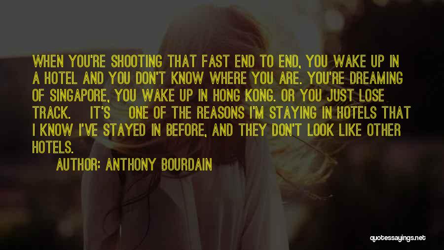 Anthony Bourdain Quotes: When You're Shooting That Fast End To End, You Wake Up In A Hotel And You Don't Know Where You