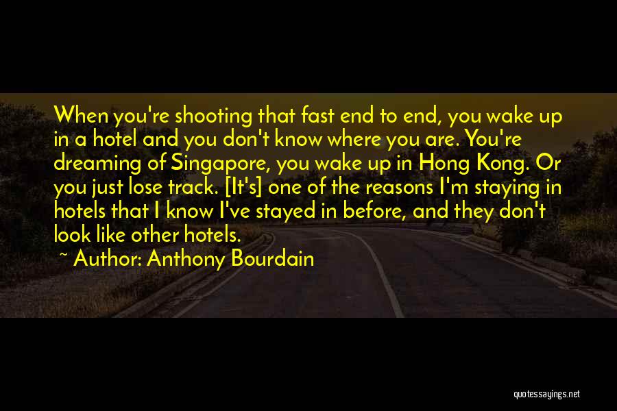 Anthony Bourdain Quotes: When You're Shooting That Fast End To End, You Wake Up In A Hotel And You Don't Know Where You