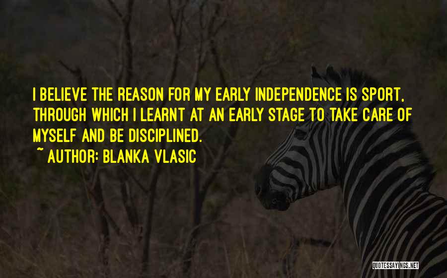 Blanka Vlasic Quotes: I Believe The Reason For My Early Independence Is Sport, Through Which I Learnt At An Early Stage To Take