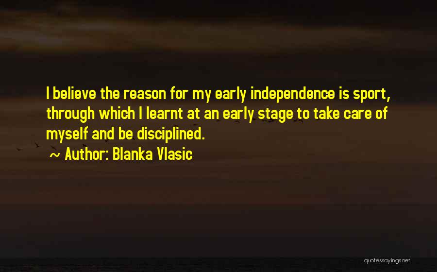 Blanka Vlasic Quotes: I Believe The Reason For My Early Independence Is Sport, Through Which I Learnt At An Early Stage To Take