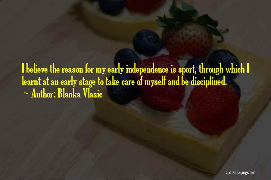 Blanka Vlasic Quotes: I Believe The Reason For My Early Independence Is Sport, Through Which I Learnt At An Early Stage To Take
