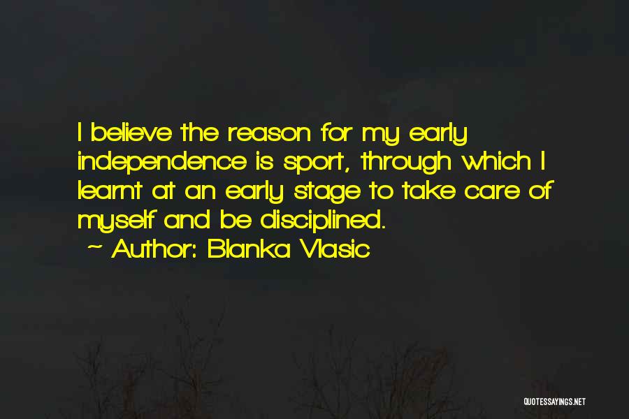 Blanka Vlasic Quotes: I Believe The Reason For My Early Independence Is Sport, Through Which I Learnt At An Early Stage To Take