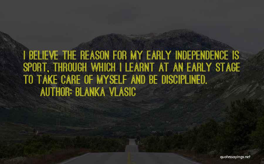 Blanka Vlasic Quotes: I Believe The Reason For My Early Independence Is Sport, Through Which I Learnt At An Early Stage To Take