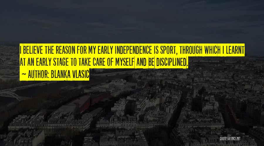 Blanka Vlasic Quotes: I Believe The Reason For My Early Independence Is Sport, Through Which I Learnt At An Early Stage To Take