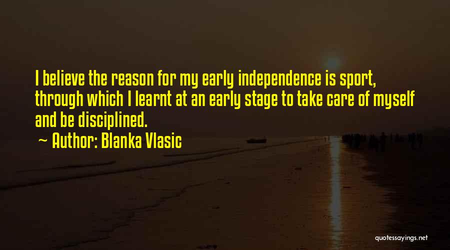 Blanka Vlasic Quotes: I Believe The Reason For My Early Independence Is Sport, Through Which I Learnt At An Early Stage To Take