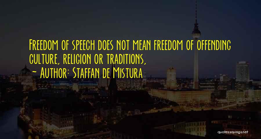 Staffan De Mistura Quotes: Freedom Of Speech Does Not Mean Freedom Of Offending Culture, Religion Or Traditions,