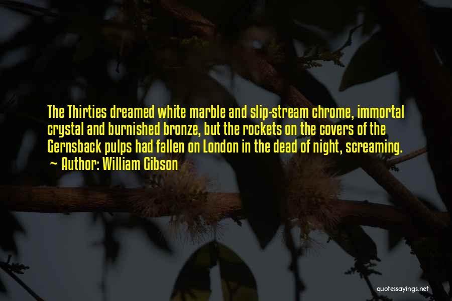 William Gibson Quotes: The Thirties Dreamed White Marble And Slip-stream Chrome, Immortal Crystal And Burnished Bronze, But The Rockets On The Covers Of