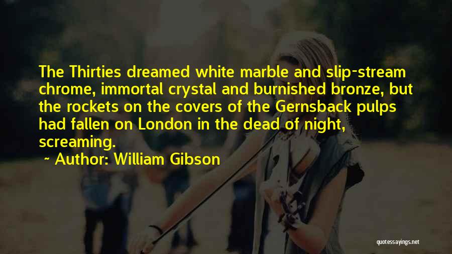 William Gibson Quotes: The Thirties Dreamed White Marble And Slip-stream Chrome, Immortal Crystal And Burnished Bronze, But The Rockets On The Covers Of