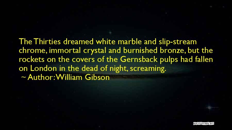 William Gibson Quotes: The Thirties Dreamed White Marble And Slip-stream Chrome, Immortal Crystal And Burnished Bronze, But The Rockets On The Covers Of