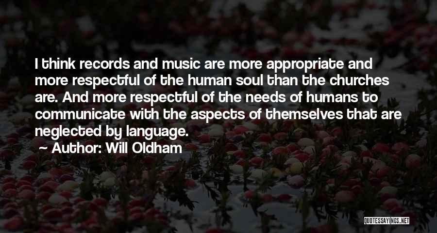 Will Oldham Quotes: I Think Records And Music Are More Appropriate And More Respectful Of The Human Soul Than The Churches Are. And