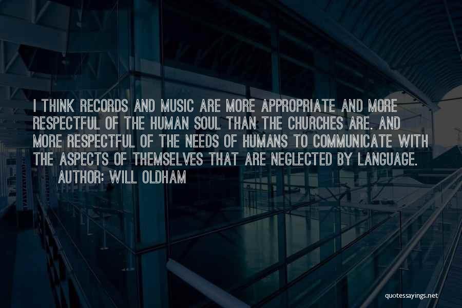 Will Oldham Quotes: I Think Records And Music Are More Appropriate And More Respectful Of The Human Soul Than The Churches Are. And