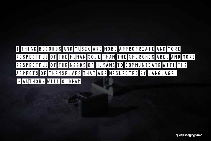 Will Oldham Quotes: I Think Records And Music Are More Appropriate And More Respectful Of The Human Soul Than The Churches Are. And