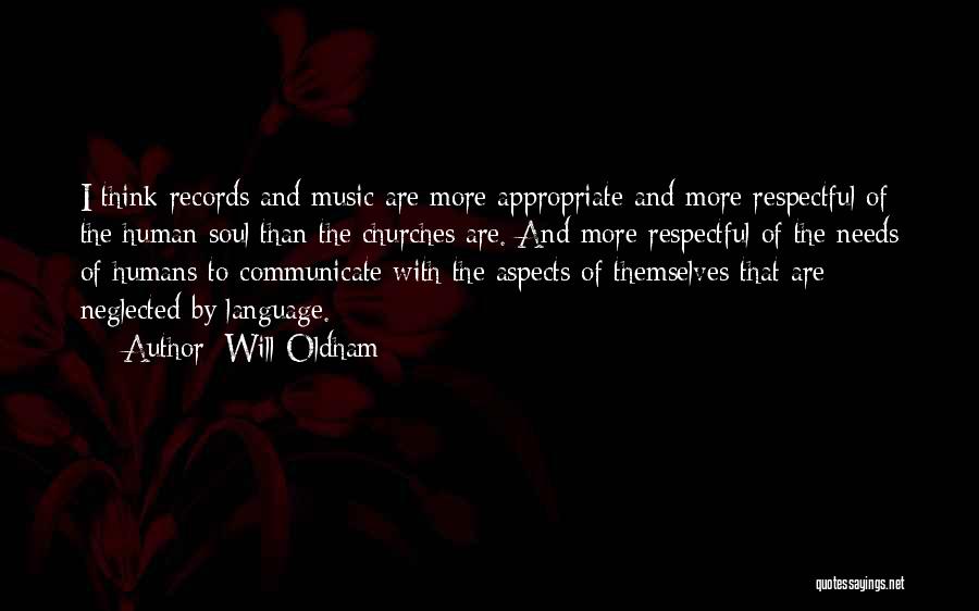 Will Oldham Quotes: I Think Records And Music Are More Appropriate And More Respectful Of The Human Soul Than The Churches Are. And