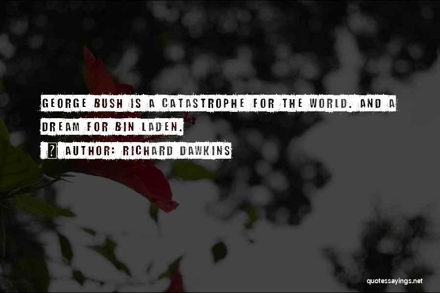Richard Dawkins Quotes: George Bush Is A Catastrophe For The World. And A Dream For Bin Laden.