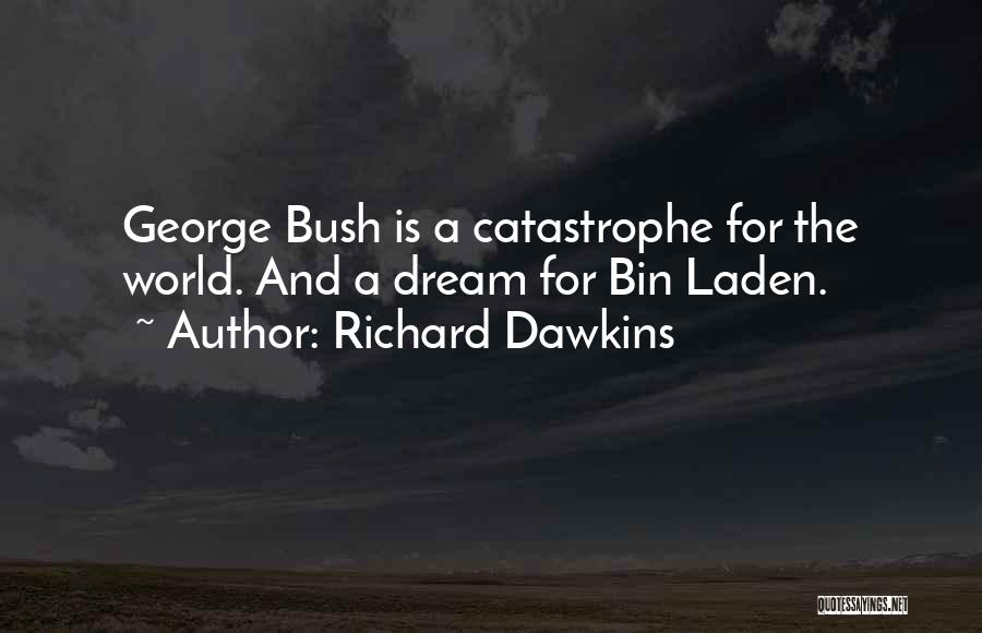 Richard Dawkins Quotes: George Bush Is A Catastrophe For The World. And A Dream For Bin Laden.
