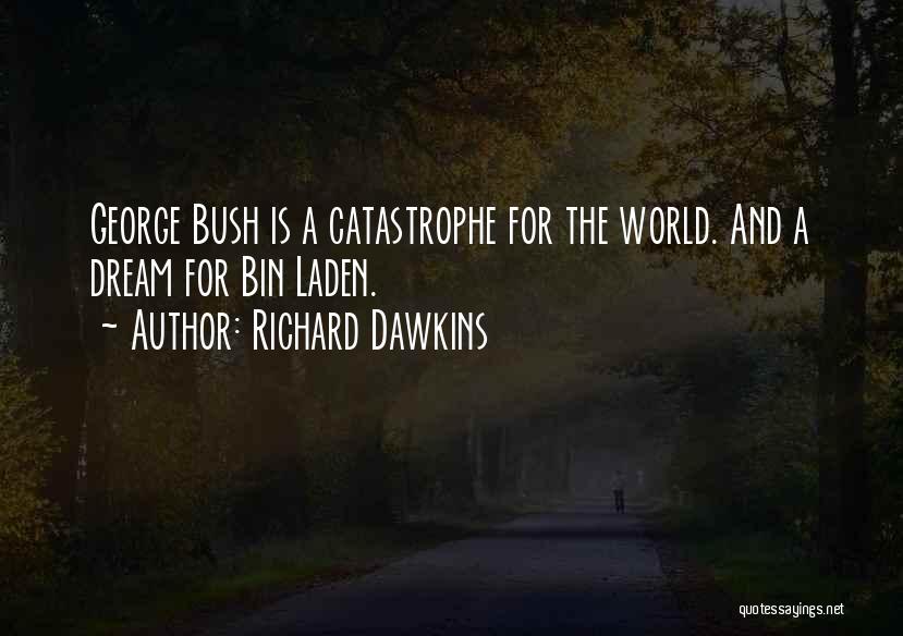 Richard Dawkins Quotes: George Bush Is A Catastrophe For The World. And A Dream For Bin Laden.