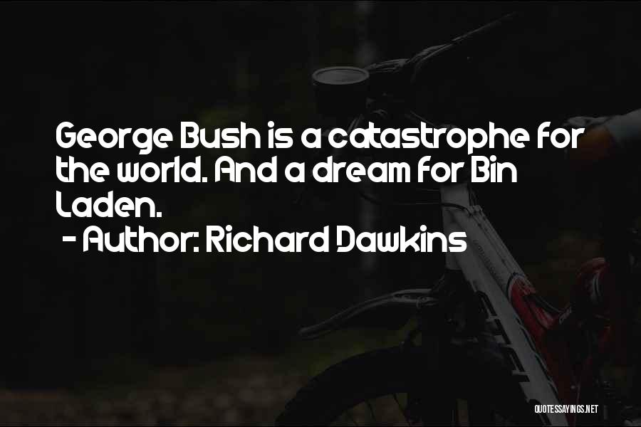 Richard Dawkins Quotes: George Bush Is A Catastrophe For The World. And A Dream For Bin Laden.