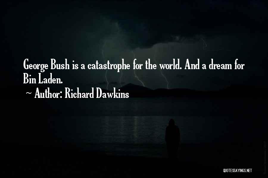 Richard Dawkins Quotes: George Bush Is A Catastrophe For The World. And A Dream For Bin Laden.
