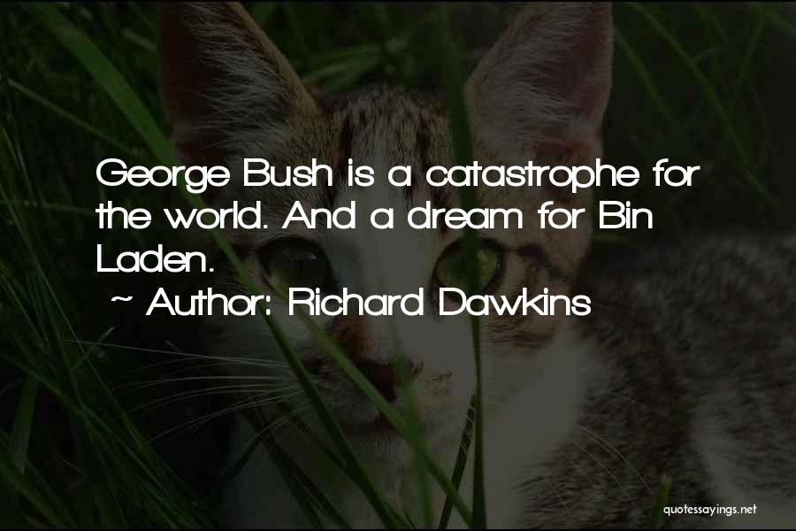 Richard Dawkins Quotes: George Bush Is A Catastrophe For The World. And A Dream For Bin Laden.