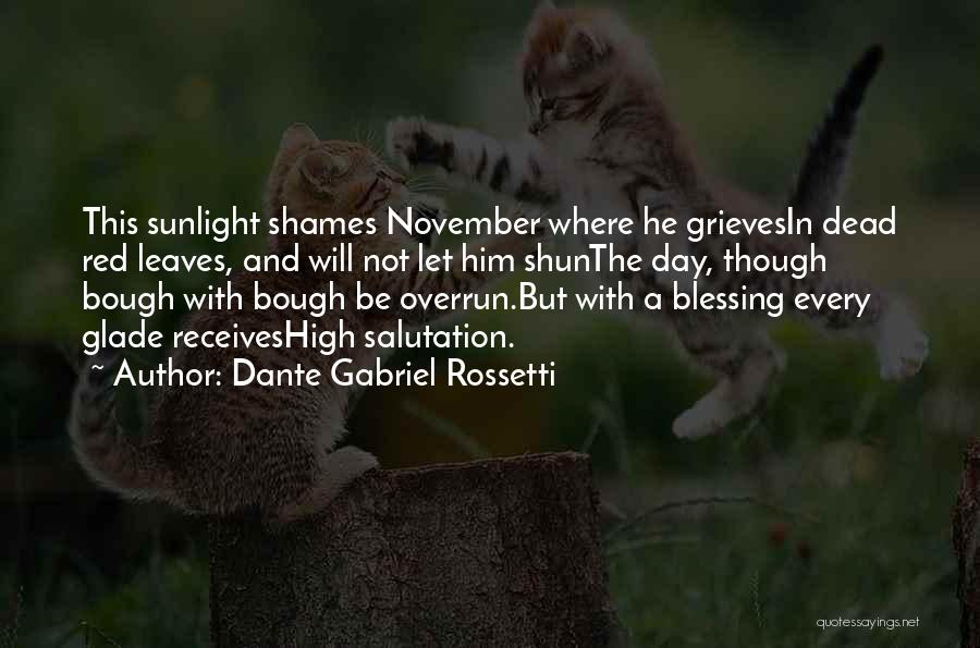 Dante Gabriel Rossetti Quotes: This Sunlight Shames November Where He Grievesin Dead Red Leaves, And Will Not Let Him Shunthe Day, Though Bough With