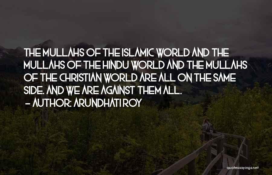 Arundhati Roy Quotes: The Mullahs Of The Islamic World And The Mullahs Of The Hindu World And The Mullahs Of The Christian World