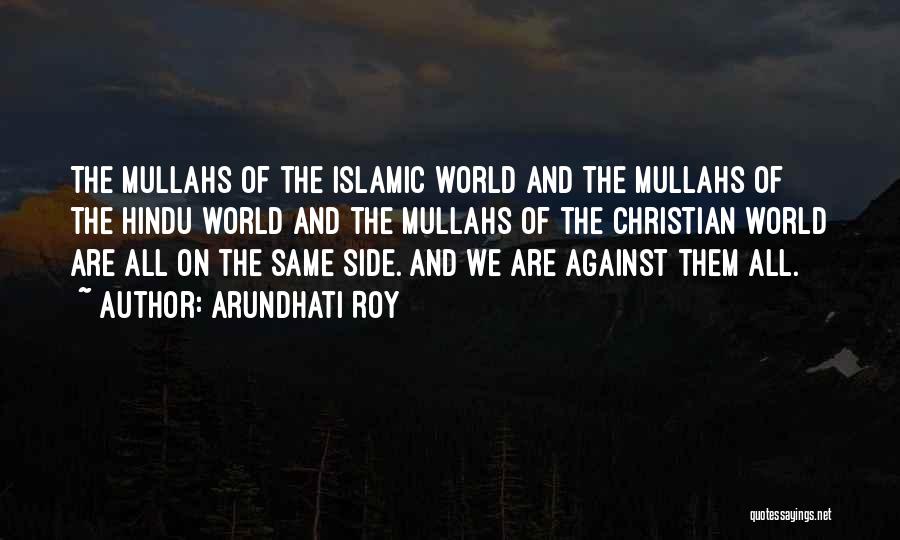 Arundhati Roy Quotes: The Mullahs Of The Islamic World And The Mullahs Of The Hindu World And The Mullahs Of The Christian World